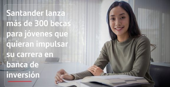 Santander lanza becas para jóvenes que quieran impulsar su carrera en banca de inversión