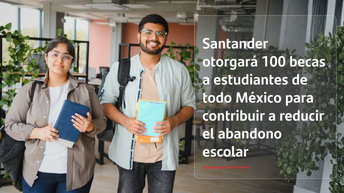 Santander otorgará becas para evitar el abandono escolar en México Santander otorgará becas para evitar el abandono escolar en México